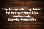 Psychologe oder Psychiater bei Depressionen: Eine umfassende Entscheidungshilfe