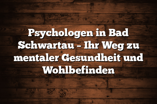 Psychologen in Bad Schwartau – Ihr Weg zu mentaler Gesundheit und Wohlbefinden