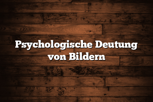 Psychologische Deutung von Bildern