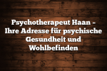 Psychotherapeut Haan – Ihre Adresse für psychische Gesundheit und Wohlbefinden