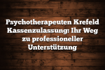 Psychotherapeuten Krefeld Kassenzulassung: Ihr Weg zu professioneller Unterstützung