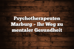 Psychotherapeuten Marburg – Ihr Weg zu mentaler Gesundheit