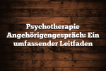 Psychotherapie Angehörigengespräch: Ein umfassender Leitfaden