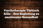 Psychotherapie Türkisch Köln – Ihre Begleitung zu emotionaler Gesundheit