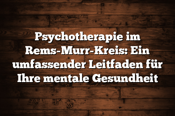 Psychotherapie im Rems-Murr-Kreis: Ein umfassender Leitfaden für Ihre mentale Gesundheit