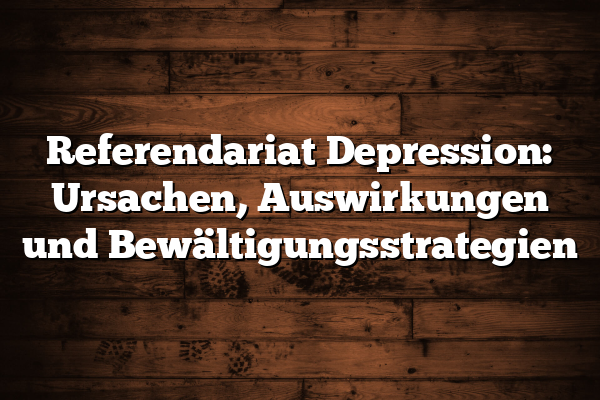 Referendariat Depression: Ursachen, Auswirkungen und Bewältigungsstrategien