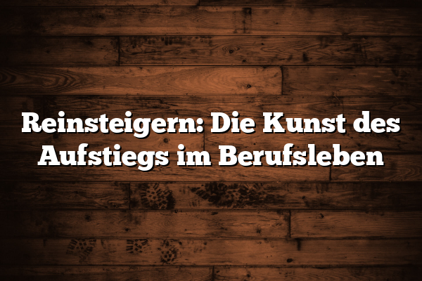 Reinsteigern: Die Kunst des Aufstiegs im Berufsleben