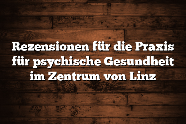 Rezensionen für die Praxis für psychische Gesundheit im Zentrum von Linz