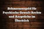 Schmerzensgeld für Psychische Gewalt: Rechte und Ansprüche im Überblick