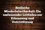 Seelische Minderbelastbarkeit: Ein umfassender Leitfaden zur Erkennung und Unterstützung