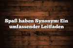 Spaß haben Synonym: Ein umfassender Leitfaden