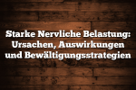 Starke Nervliche Belastung: Ursachen, Auswirkungen und Bewältigungsstrategien