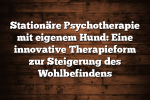 Stationäre Psychotherapie mit eigenem Hund: Eine innovative Therapieform zur Steigerung des Wohlbefindens