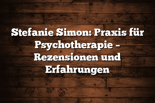 Stefanie Simon: Praxis für Psychotherapie – Rezensionen und Erfahrungen