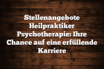 Stellenangebote Heilpraktiker Psychotherapie: Ihre Chance auf eine erfüllende Karriere