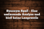 Synonym Spaß – Eine umfassende Analyse und bloß keine Langeweile