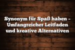 Synonym für Spaß haben – Umfangreicher Leitfaden und kreative Alternativen