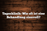 Tagesklinik: Wie oft ist eine Behandlung sinnvoll?