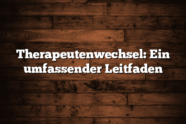 Therapeutenwechsel: Ein umfassender Leitfaden