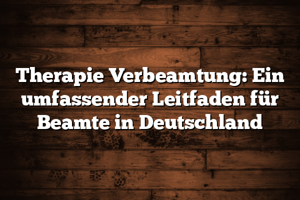 Therapie Verbeamtung: Ein umfassender Leitfaden für Beamte in Deutschland