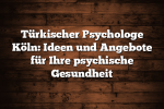 Türkischer Psychologe Köln: Ideen und Angebote für Ihre psychische Gesundheit