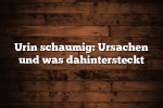 Urin schaumig: Ursachen und was dahintersteckt