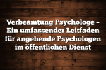 Verbeamtung Psychologe – Ein umfassender Leitfaden für angehende Psychologen im öffentlichen Dienst