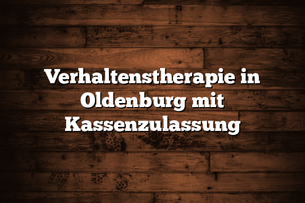 Verhaltenstherapie in Oldenburg mit Kassenzulassung