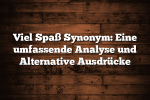 Viel Spaß Synonym: Eine umfassende Analyse und Alternative Ausdrücke