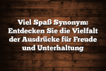 Viel Spaß Synonym: Entdecken Sie die Vielfalt der Ausdrücke für Freude und Unterhaltung