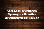 Viel Spaß wünschen Synonym – Kreative Alternativen zur Freude