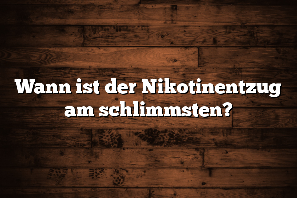 Wann ist der Nikotinentzug am schlimmsten?