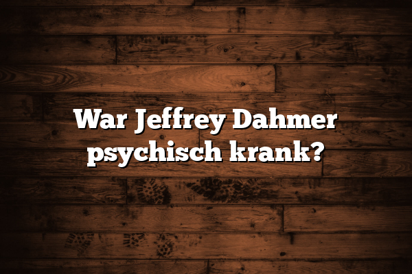 War Jeffrey Dahmer psychisch krank?