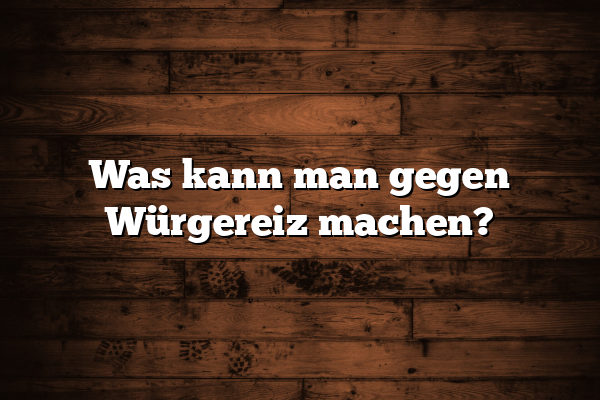 Was kann man gegen Würgereiz machen?