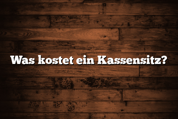 Was kostet ein Kassensitz?