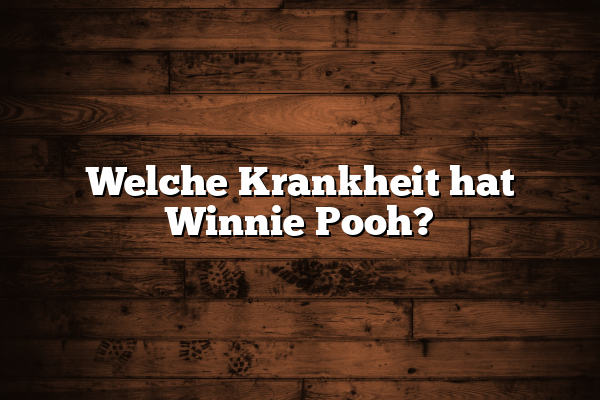 Welche Krankheit hat Winnie Pooh?