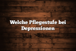 Welche Pflegestufe bei Depressionen