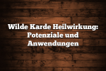 Wilde Karde Heilwirkung: Potenziale und Anwendungen