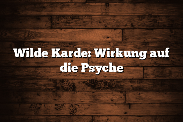 Wilde Karde: Wirkung auf die Psyche