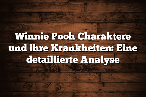 Winnie Pooh Charaktere und ihre Krankheiten: Eine detaillierte Analyse