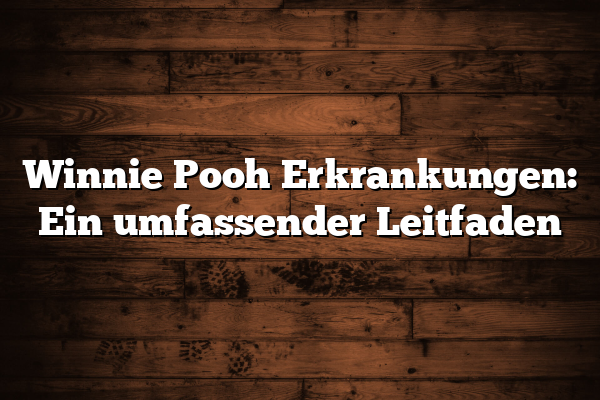 Winnie Pooh Erkrankungen: Ein umfassender Leitfaden