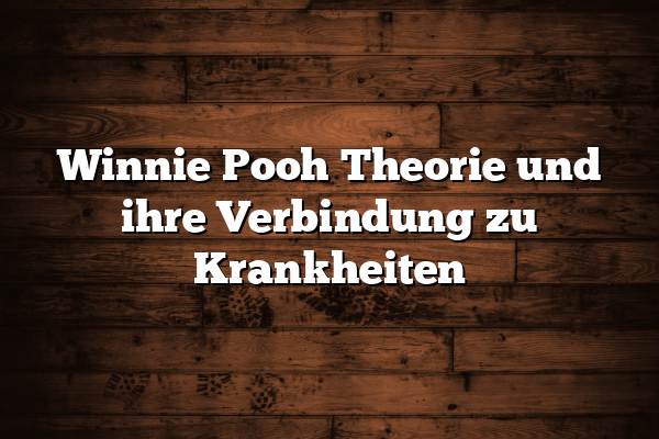 Winnie Pooh Theorie und ihre Verbindung zu Krankheiten