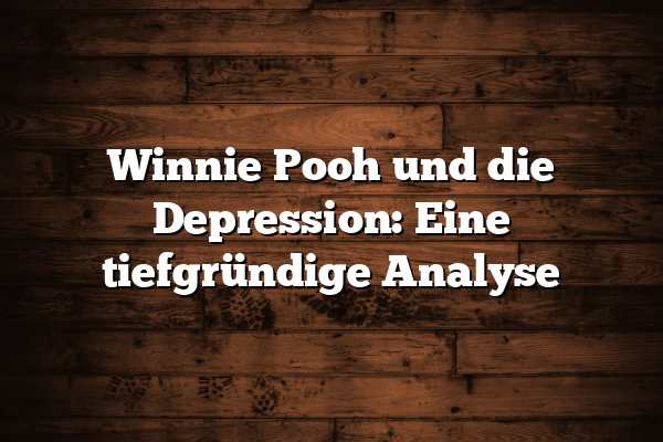 Winnie Pooh und die Depression: Eine tiefgründige Analyse