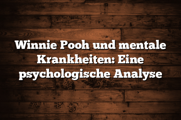 Winnie Pooh und mentale Krankheiten: Eine psychologische Analyse