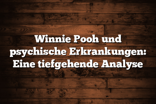 Winnie Pooh und psychische Erkrankungen: Eine tiefgehende Analyse