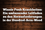 Winnie Puuh Krankheiten: Ein umfassender Leitfaden zu den Herausforderungen in der Hundred-Acre-Wood