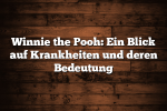 Winnie the Pooh: Ein Blick auf Krankheiten und deren Bedeutung