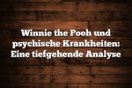 Winnie the Pooh und psychische Krankheiten: Eine tiefgehende Analyse