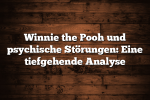 Winnie the Pooh und psychische Störungen: Eine tiefgehende Analyse