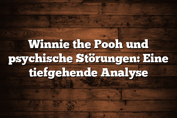 Winnie the Pooh und psychische Störungen: Eine tiefgehende Analyse